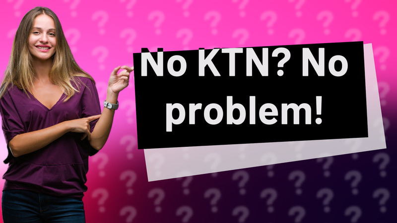 No KTN? No problem!