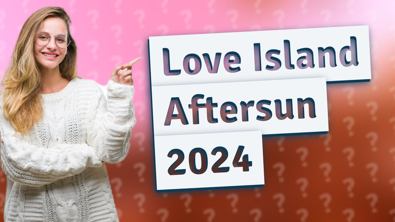 Love Island Aftersun 2024