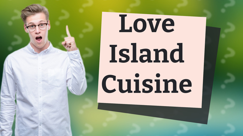Love Island Cuisine