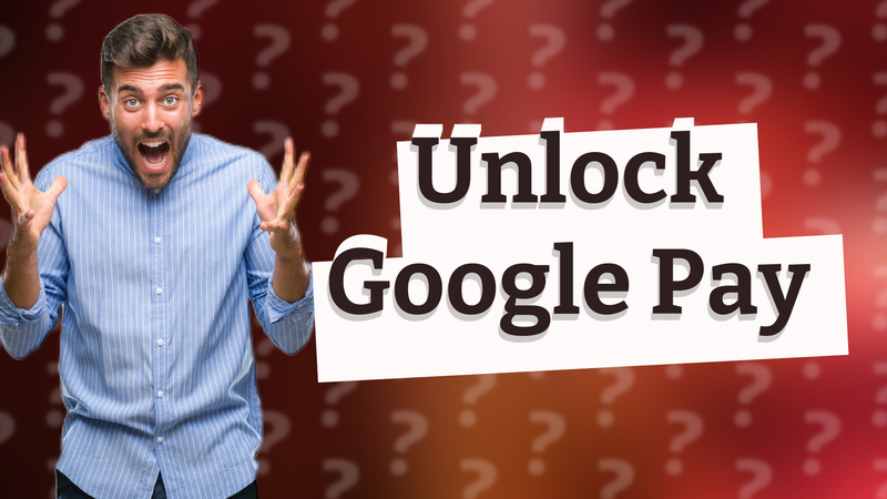 Unlock Google Pay