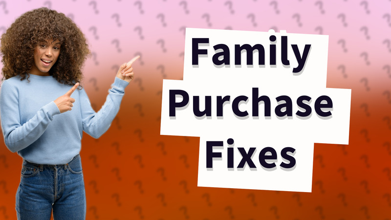 Family Purchase Fixes