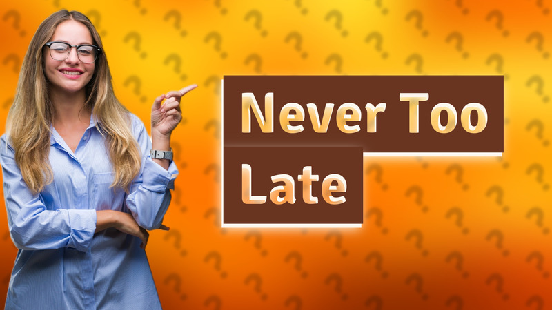 Never Too Late