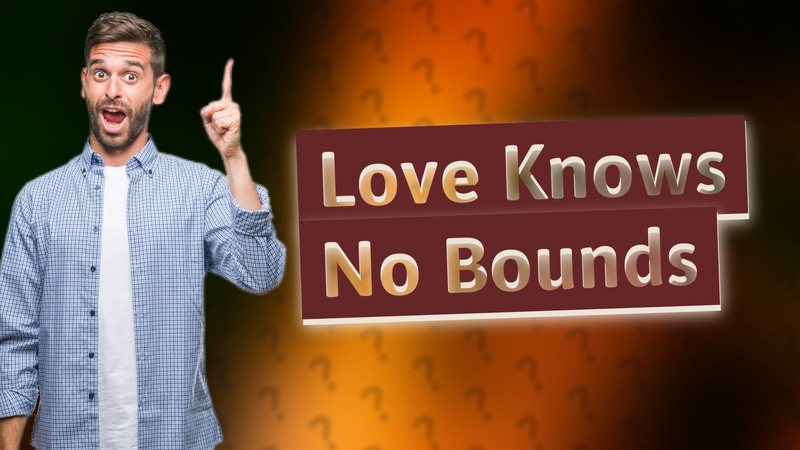 Love Knows No Bounds
