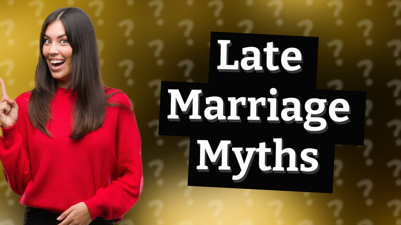 Late Marriage Myths