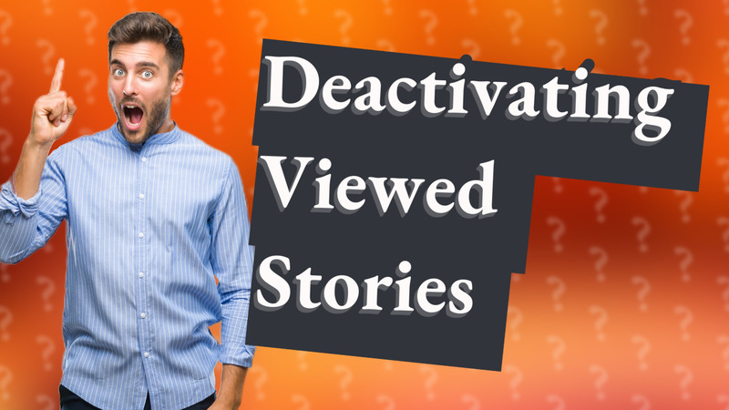 Deactivating Viewed Stories