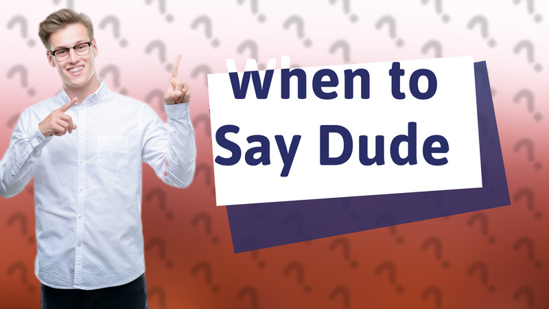 When to Say Dude
