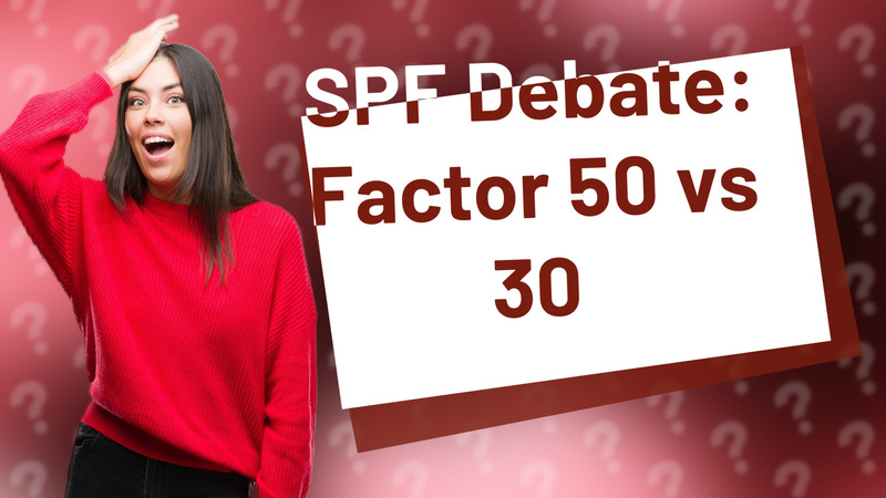 SPF Debate: Factor 50 vs 30