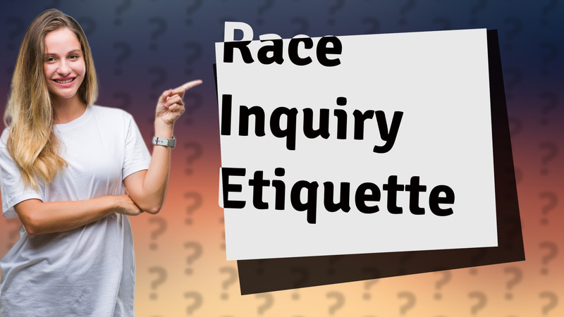 Race Inquiry Etiquette