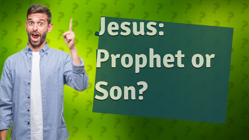 Jesus: Prophet or Son?
