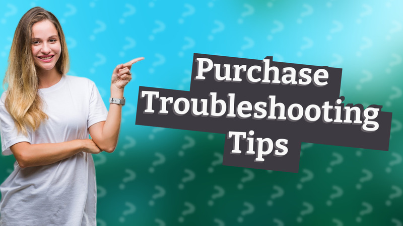 Purchase Troubleshooting Tips