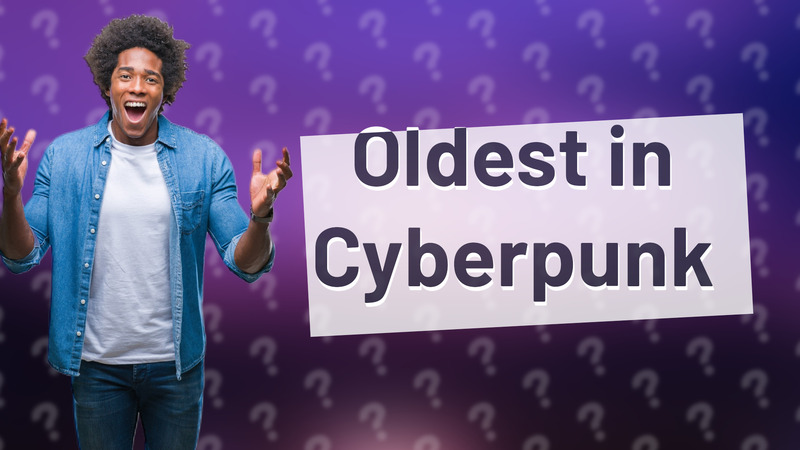 Oldest in Cyberpunk