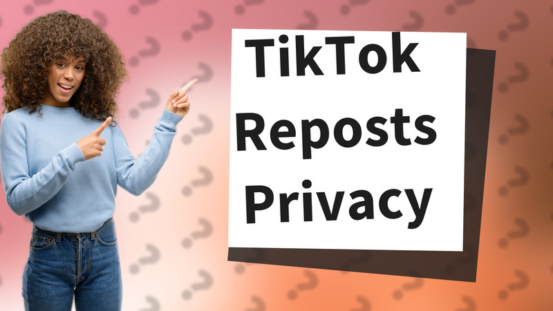 TikTok Reposts Privacy
