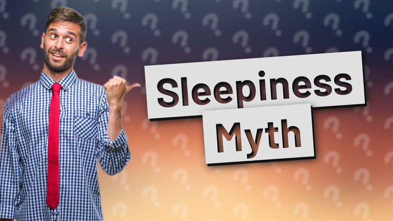 Sleepiness Myth