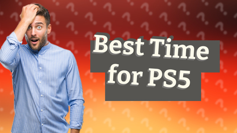 Best Time for PS5
