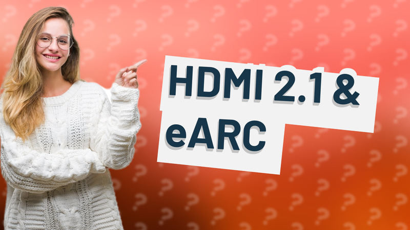 HDMI 2.1 & eARC