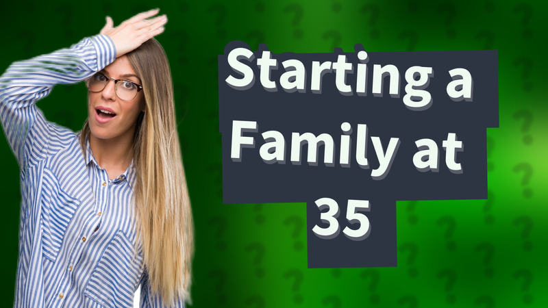 Starting a Family at 35