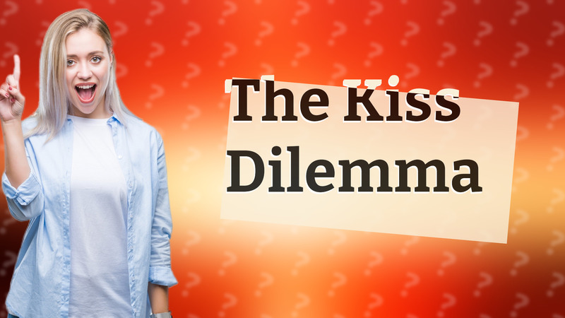 The Kiss Dilemma