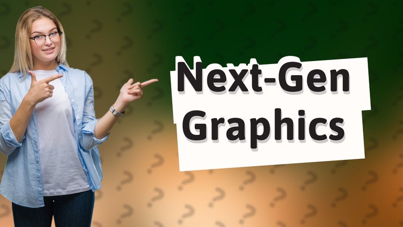 Next-Gen Graphics