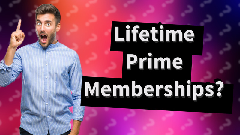 Lifetime Prime Memberships?