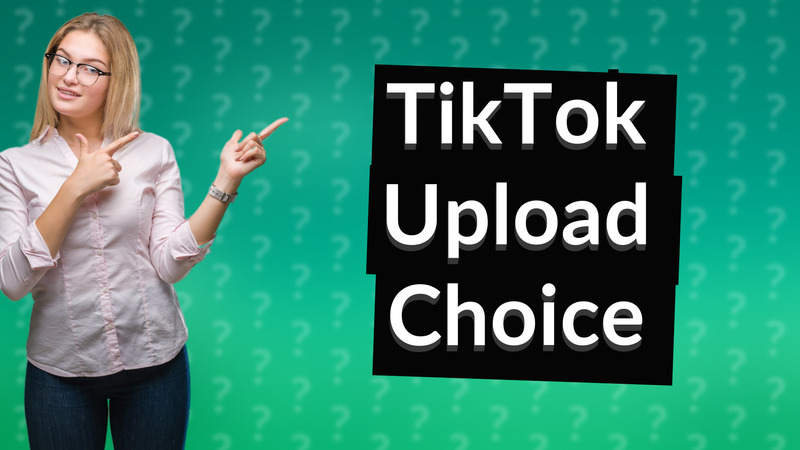 TikTok Upload Choice