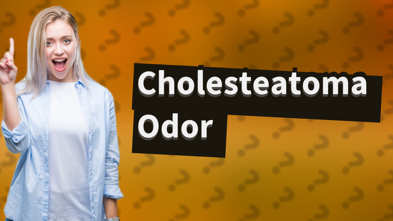 Cholesteatoma Odor