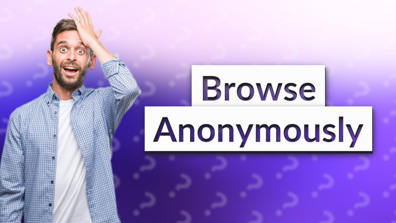 Browse Anonymously