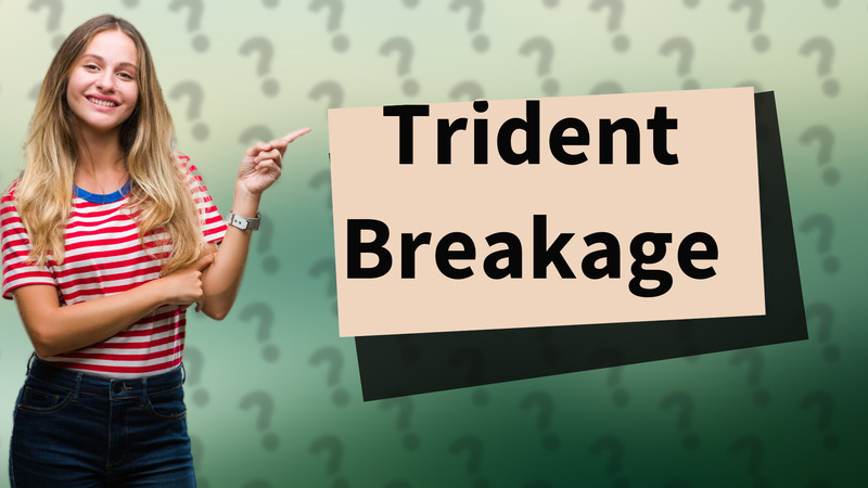 Trident Breakage