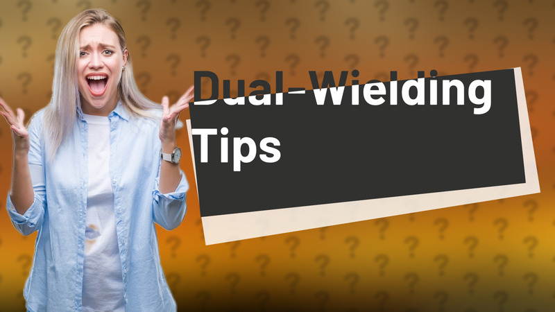 Dual-Wielding Tips