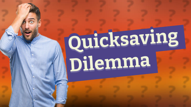 Quicksaving Dilemma