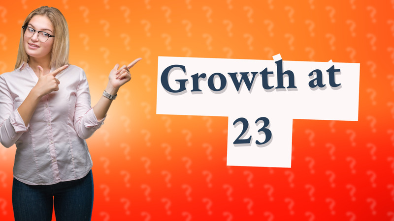 Growth at 23