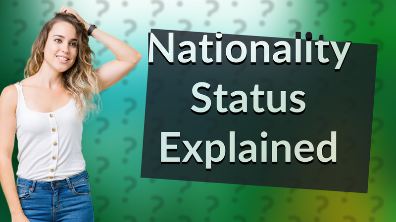 Nationality Status Explained