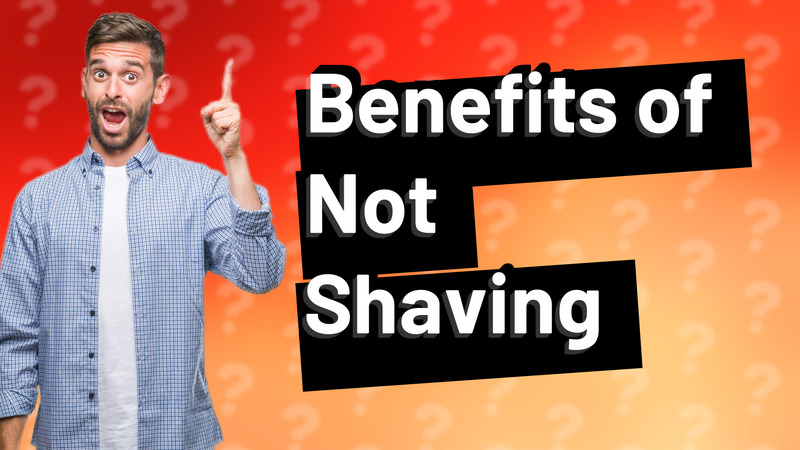 Benefits of Not Shaving