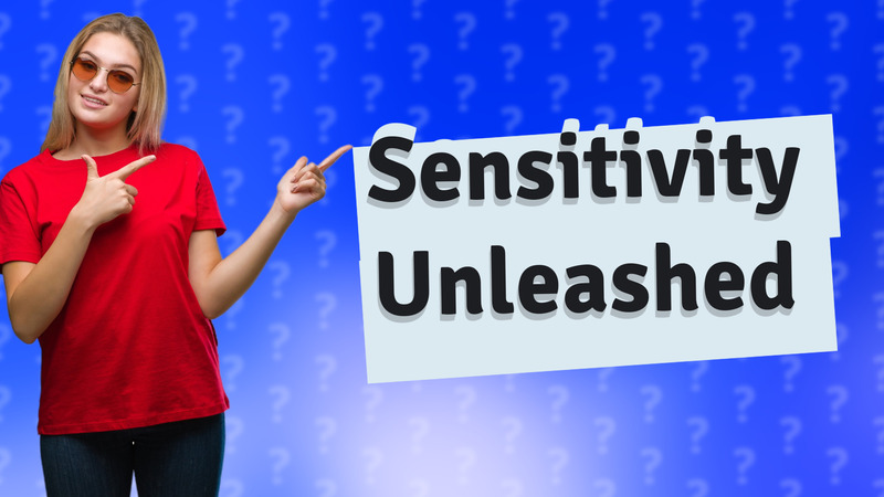 Sensitivity Unleashed