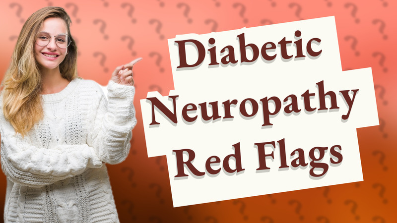 Diabetic Neuropathy Red Flags