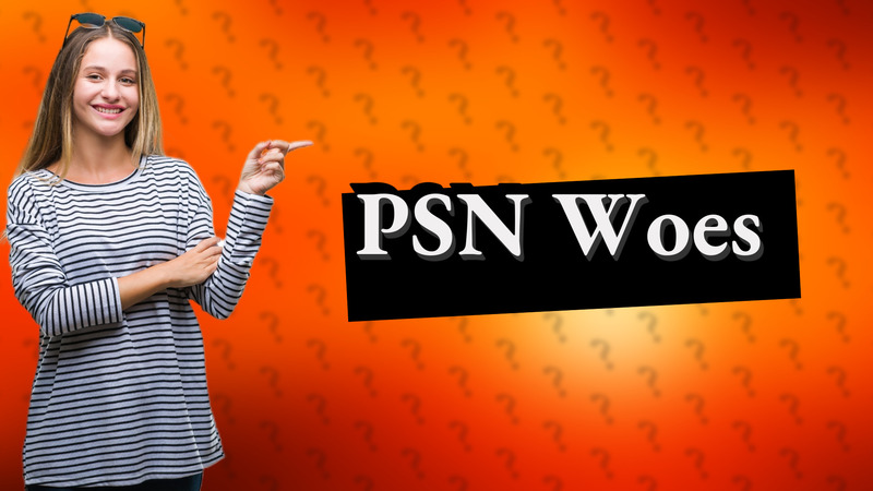 PSN Woes