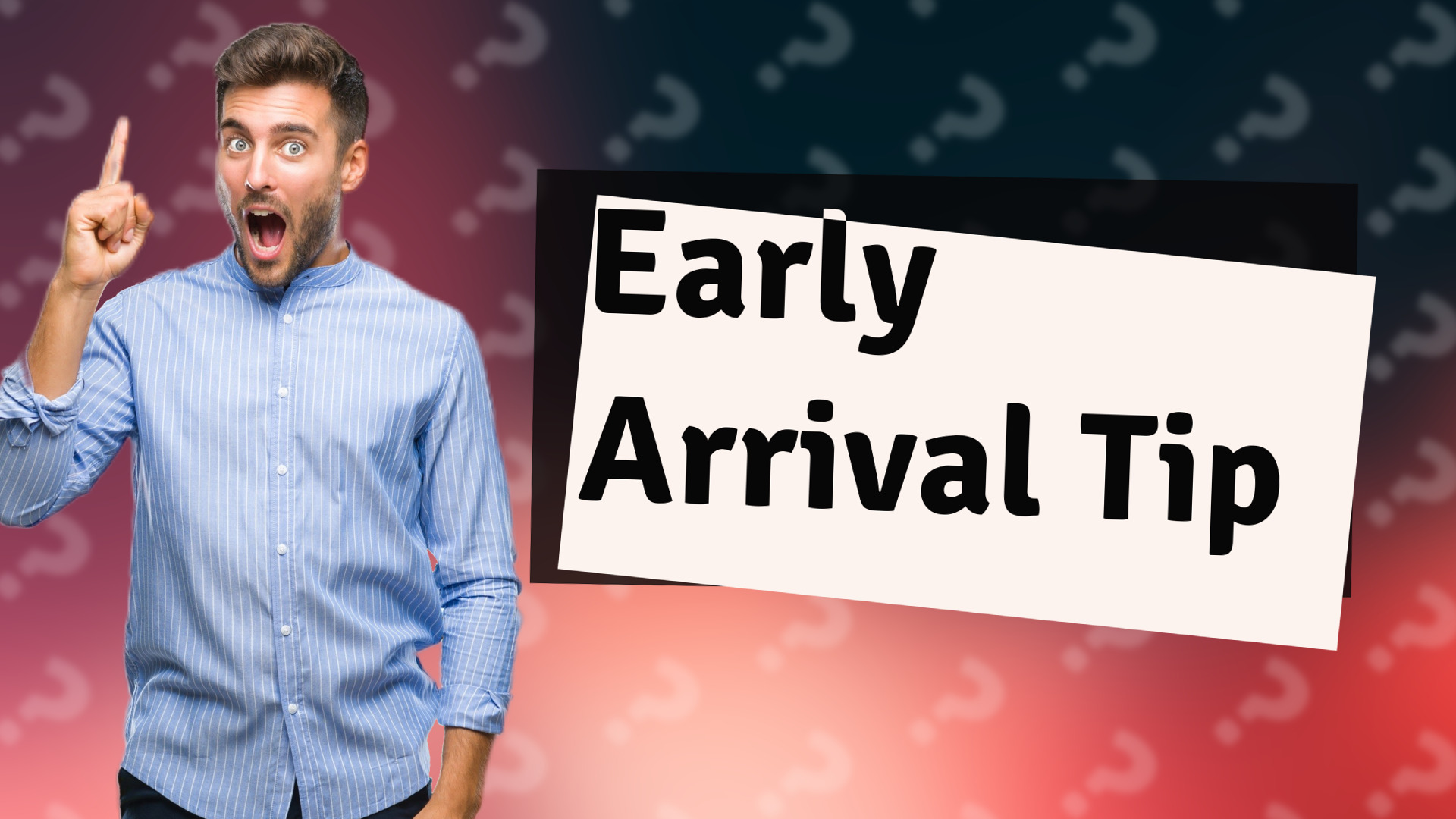 Early Arrival Tip