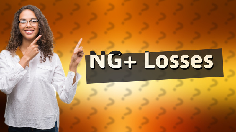 NG+ Losses