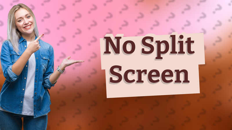 No Split Screen