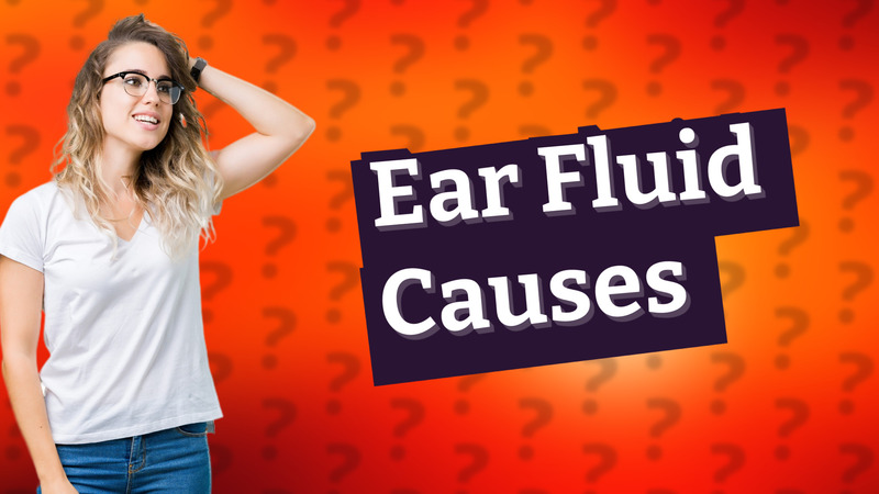 Ear Fluid Causes