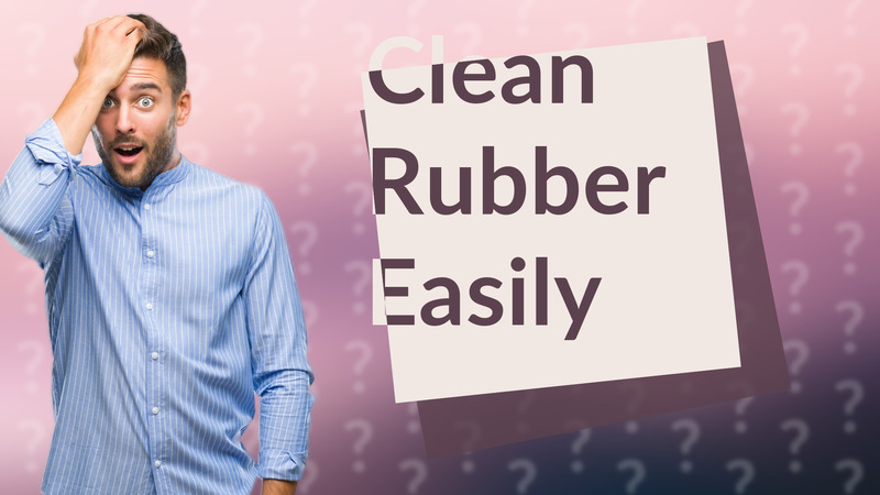 Clean Rubber Easily