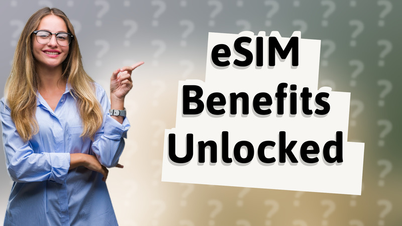 eSIM Benefits Unlocked