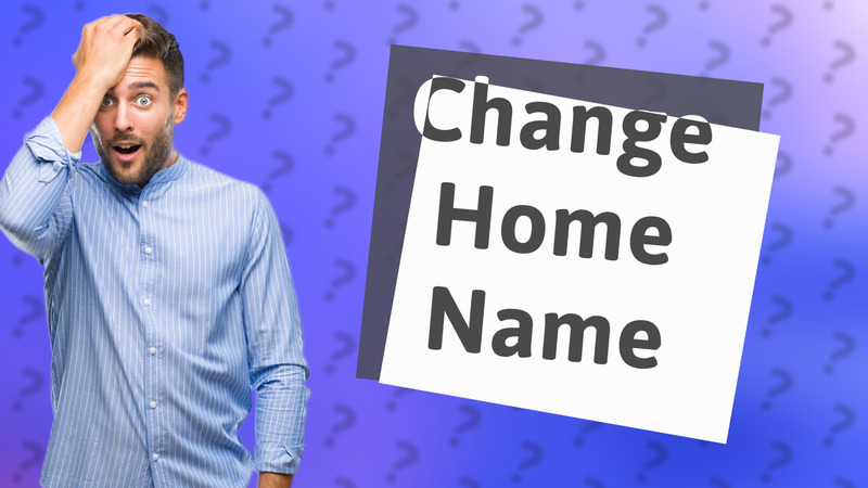 Change Home Name