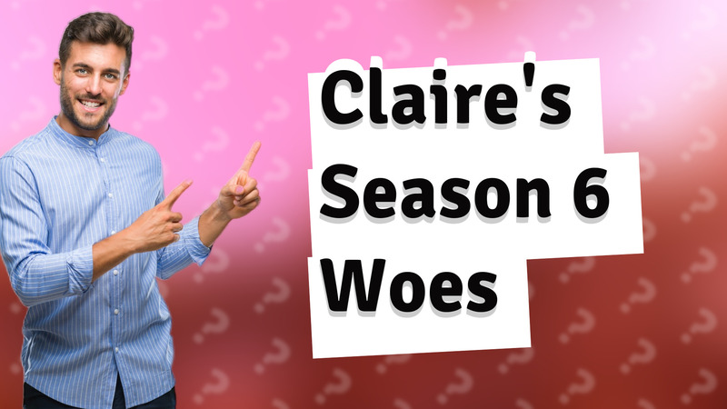 Claire's Season 6 Woes