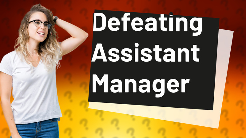 Defeating Assistant Manager
