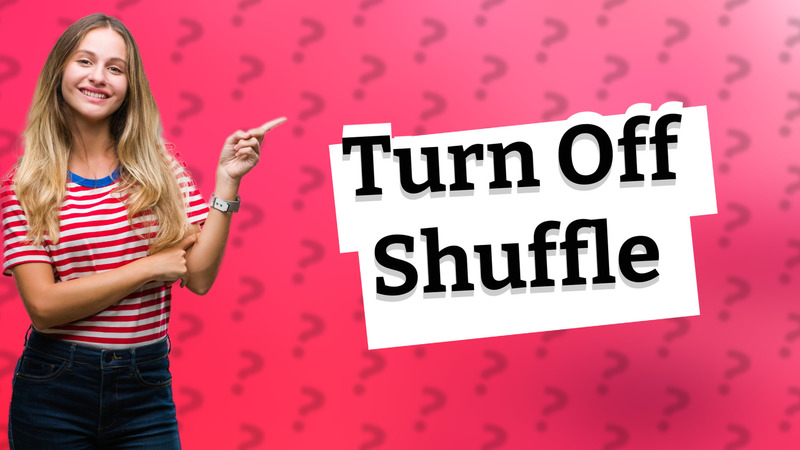 Turn Off Shuffle
