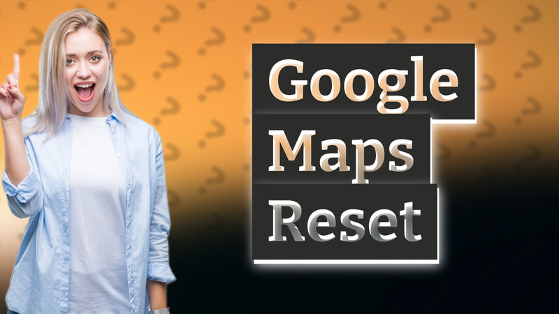 Google Maps Reset