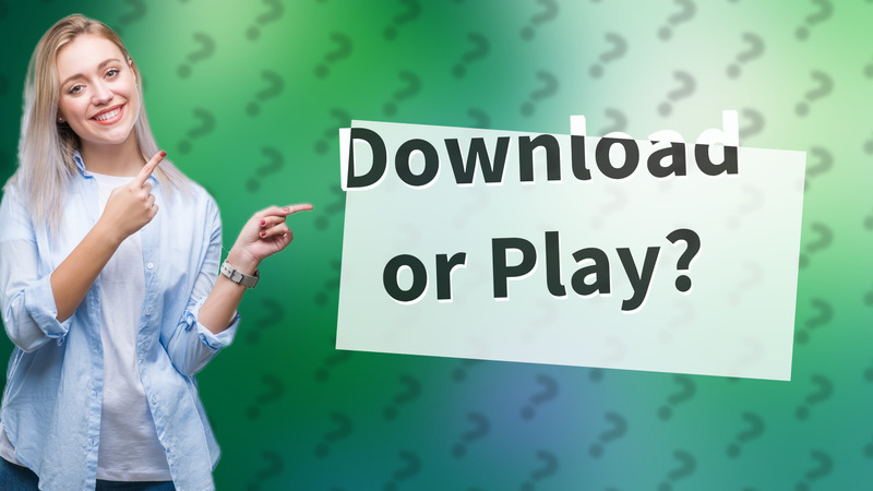 Download or Play?