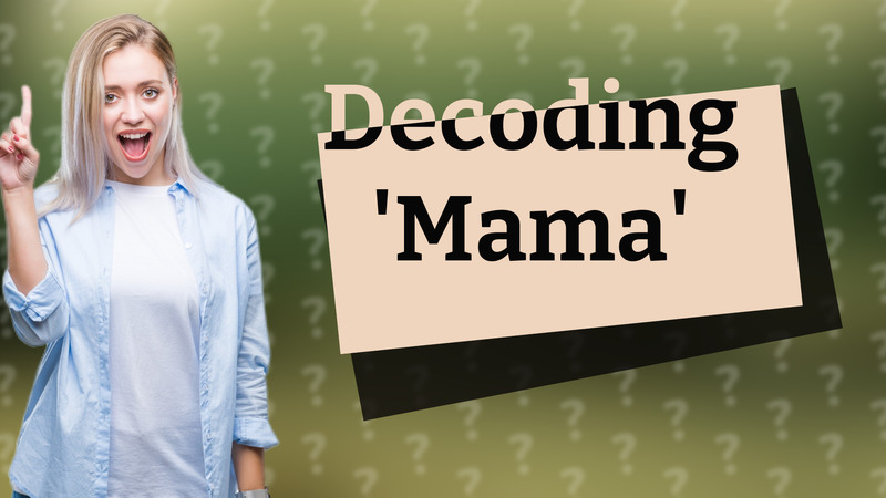Decoding 'Mama'
