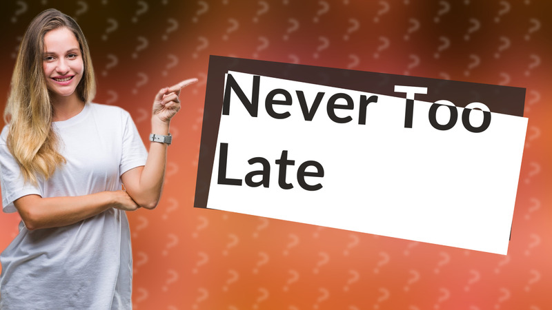 Never Too Late