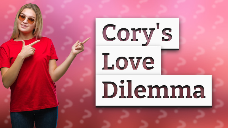 Cory's Love Dilemma